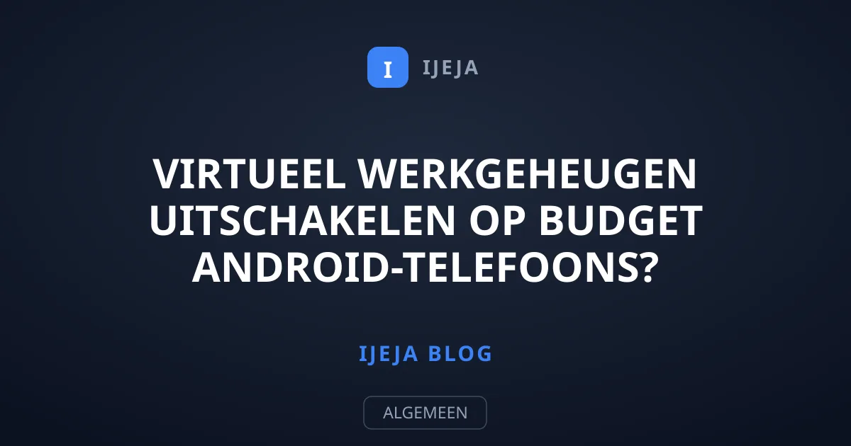 Virtueel werkgeheugen uitschakelen op budget Android-telefoons?
